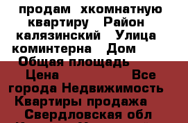 продам 2хкомнатную квартиру › Район ­ калязинский › Улица ­ коминтерна › Дом ­ 76 › Общая площадь ­ 53 › Цена ­ 2 000 050 - Все города Недвижимость » Квартиры продажа   . Свердловская обл.,Каменск-Уральский г.